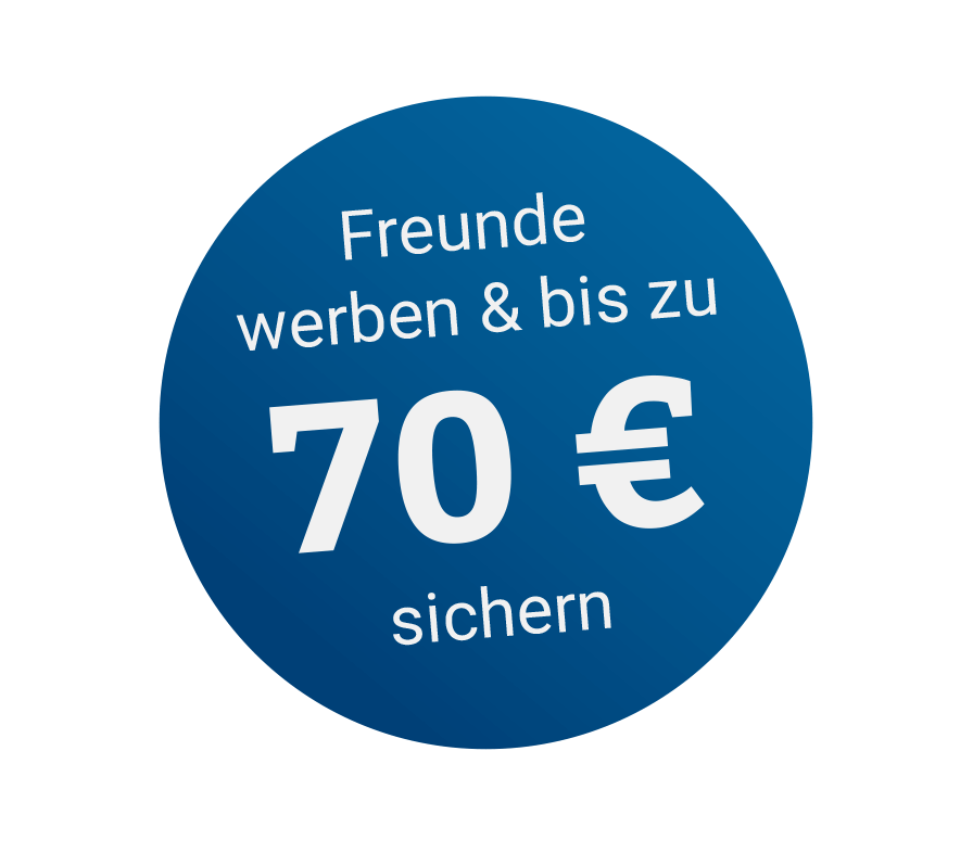 Freunde werben und bis zu 70 € sichern Freunde werben und bis zu 70 € sichern